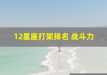 12星座打架排名 战斗力